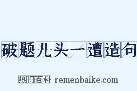 破题儿头一遭造句是什么意思的图片